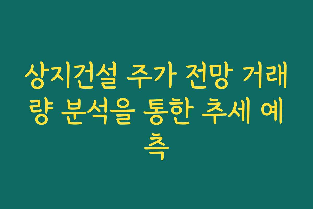 상지건설 주가 전망 거래량 분석을 통한 추세 예측