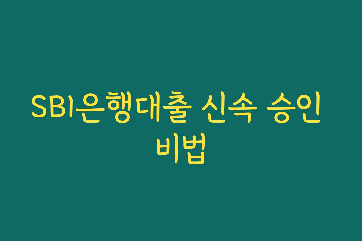 SBI은행대출 신속 승인 비법 SBI은행대출 신속 승인 비법