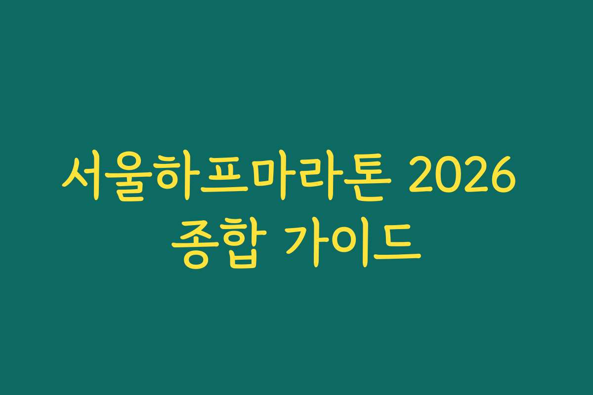 서울하프마라톤 2026 종합 가이드 서울하프마라톤 2026 종합 가이드