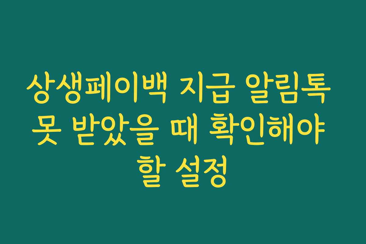 상생페이백 지급 알림톡 못 받았을 때 확인해야 할 설정