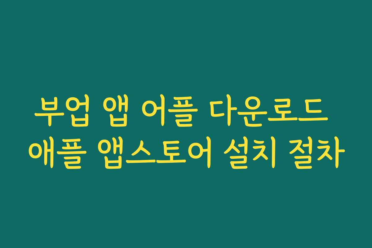 부업 앱 어플 다운로드 애플 앱스토어 설치 절차 부업 앱 어플 다운로드 애플 앱스토어 설치 절차