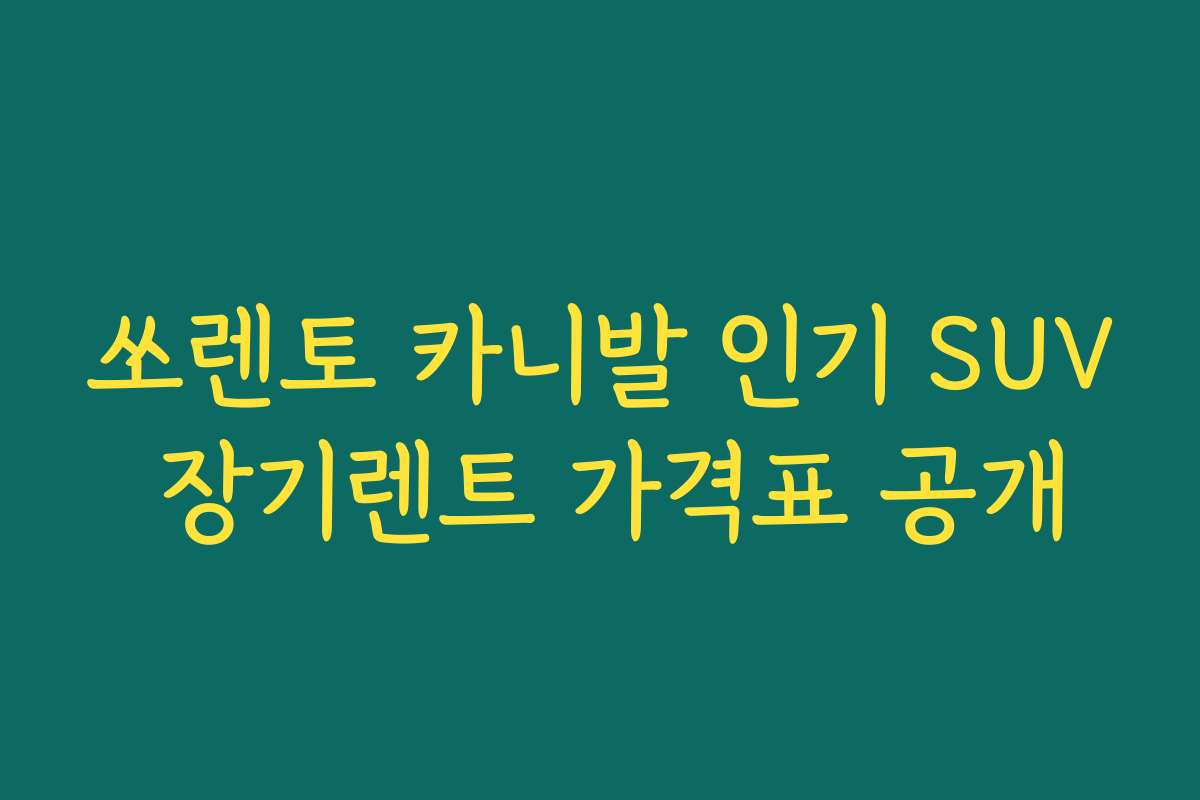 쏘렌토 카니발 인기 SUV 장기렌트 가격표 공개