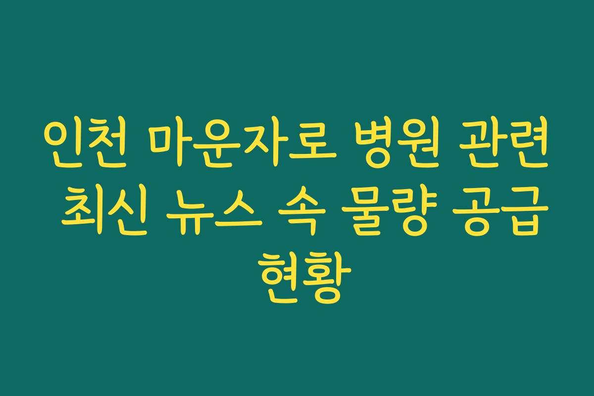 인천 마운자로 병원 관련 최신 뉴스 속 물량 공급 현황