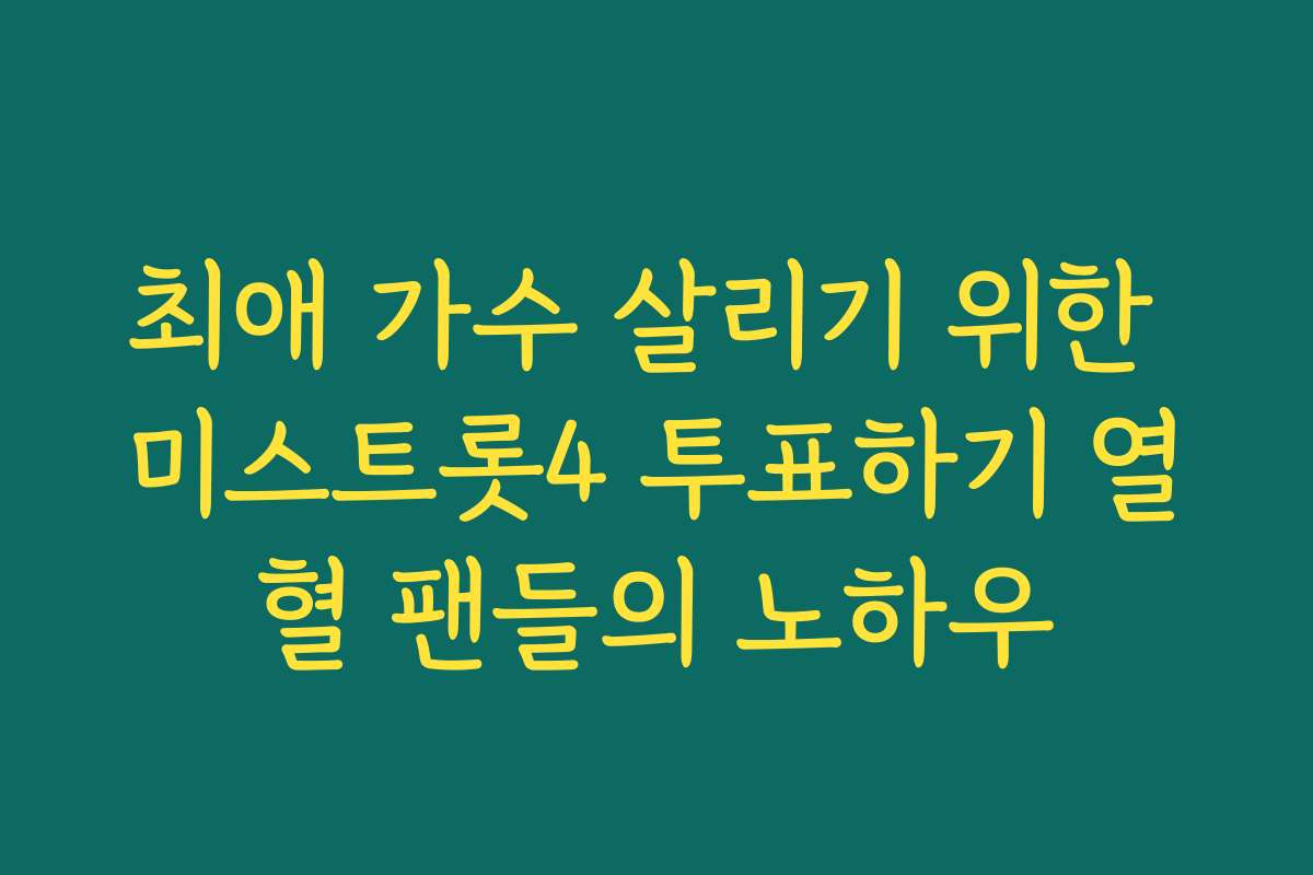 최애 가수 살리기 위한 미스트롯4 투표하기 열혈 팬들의 노하우 최애 가수 살리기 위한 미스트롯4 투표하기 열혈 팬들의 노하우