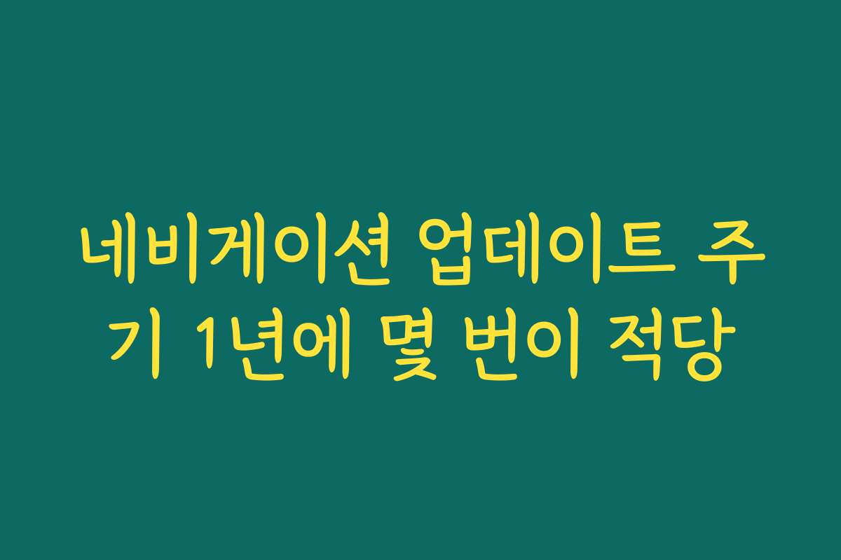 네비게이션 업데이트 주기 1년에 몇 번이 적당 네비게이션 업데이트 주기 1년에 몇 번이 적당