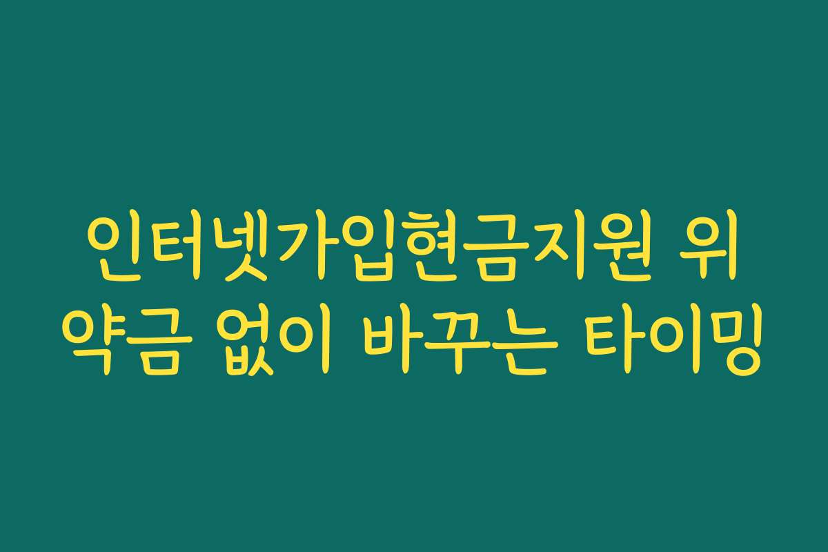 인터넷가입현금지원 위약금 없이 바꾸는 타이밍