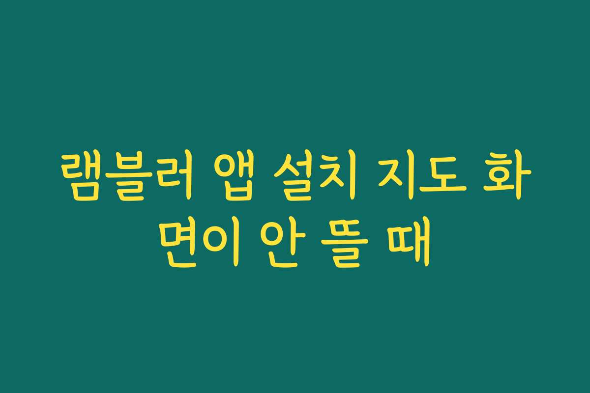 램블러 앱 설치 지도 화면이 안 뜰 때