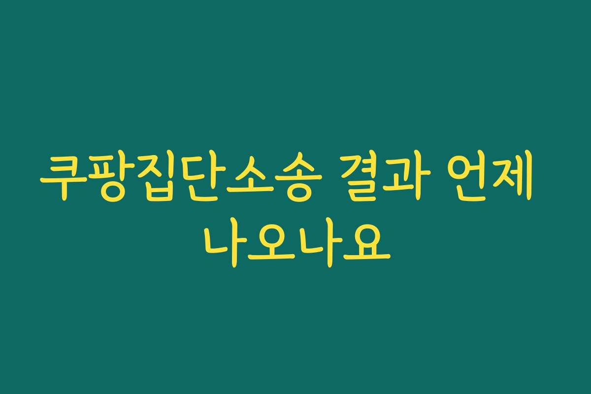 쿠팡집단소송 결과 언제 나오나요