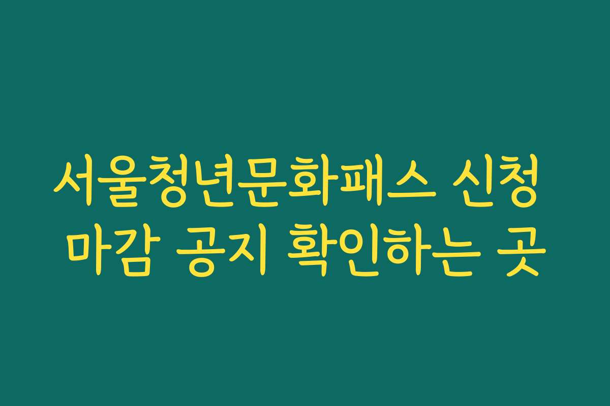 서울청년문화패스 신청 마감 공지 확인하는 곳