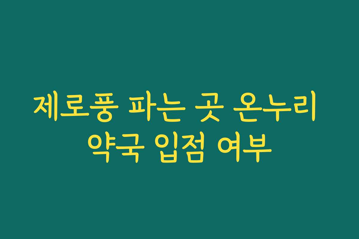 제로풍 파는 곳 온누리 약국 입점 여부