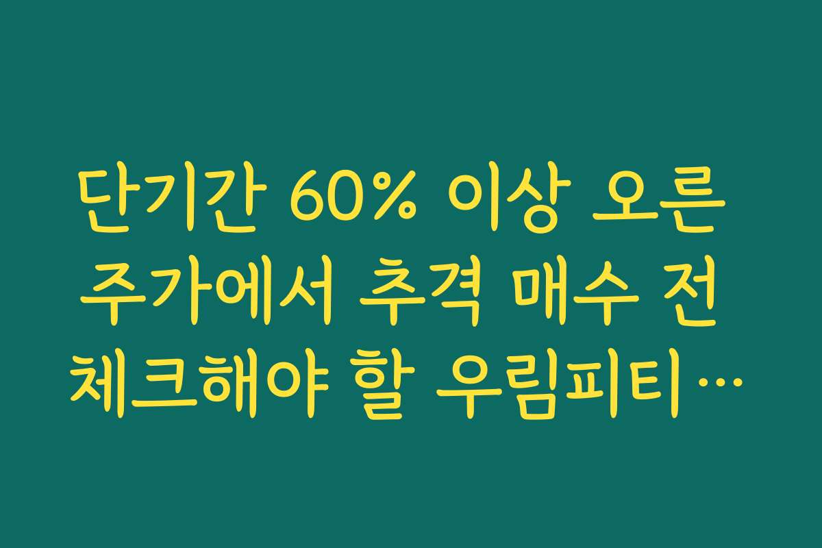 단기간 60% 이상 오른 주가에서 추격 매수 전 체크해야 할 우림피티에스 주가 전망 위험 요인