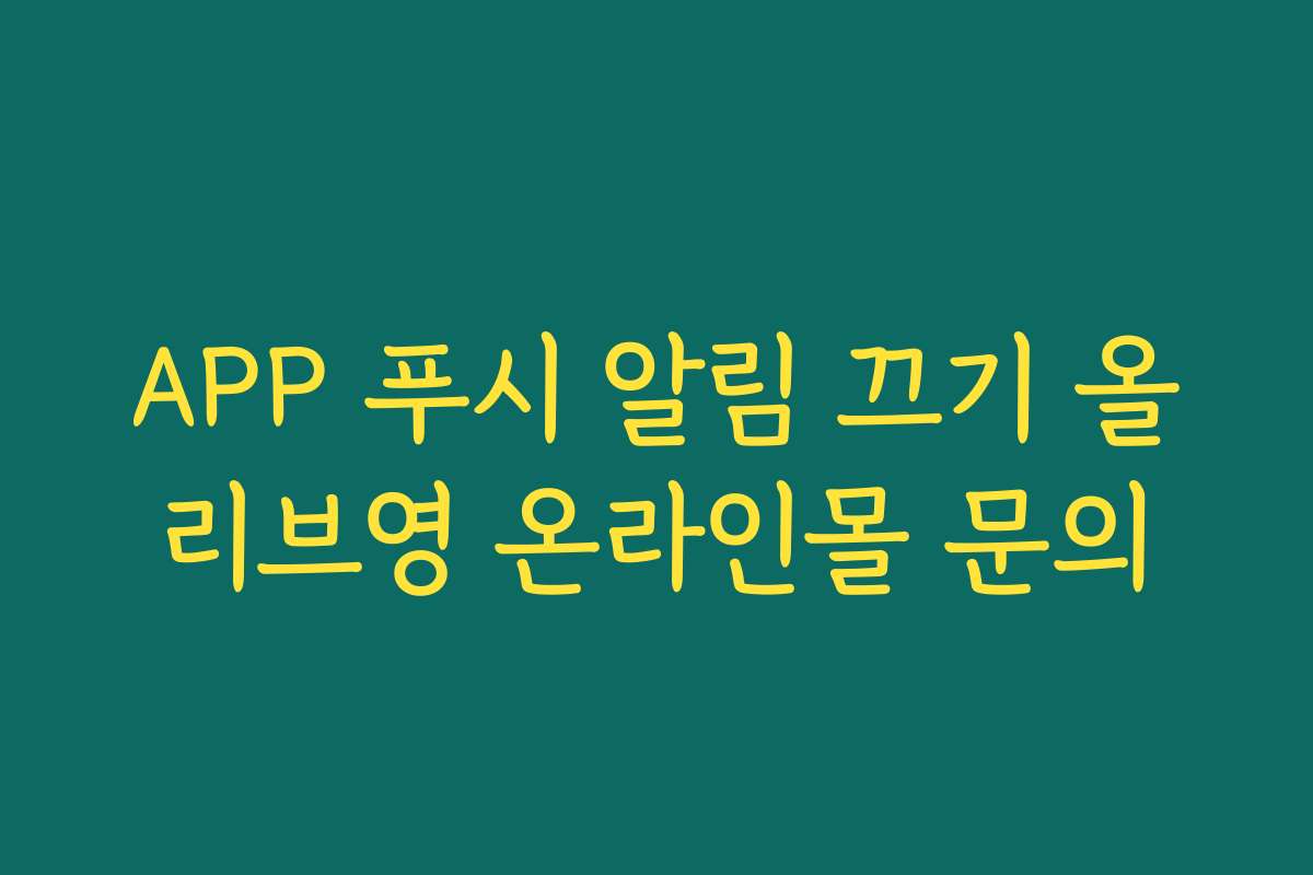 APP 푸시 알림 끄기 올리브영 온라인몰 문의