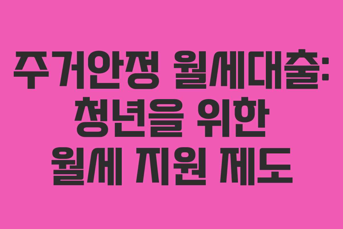 주거안정 월세대출: 청년을 위한 월세 지원 제도