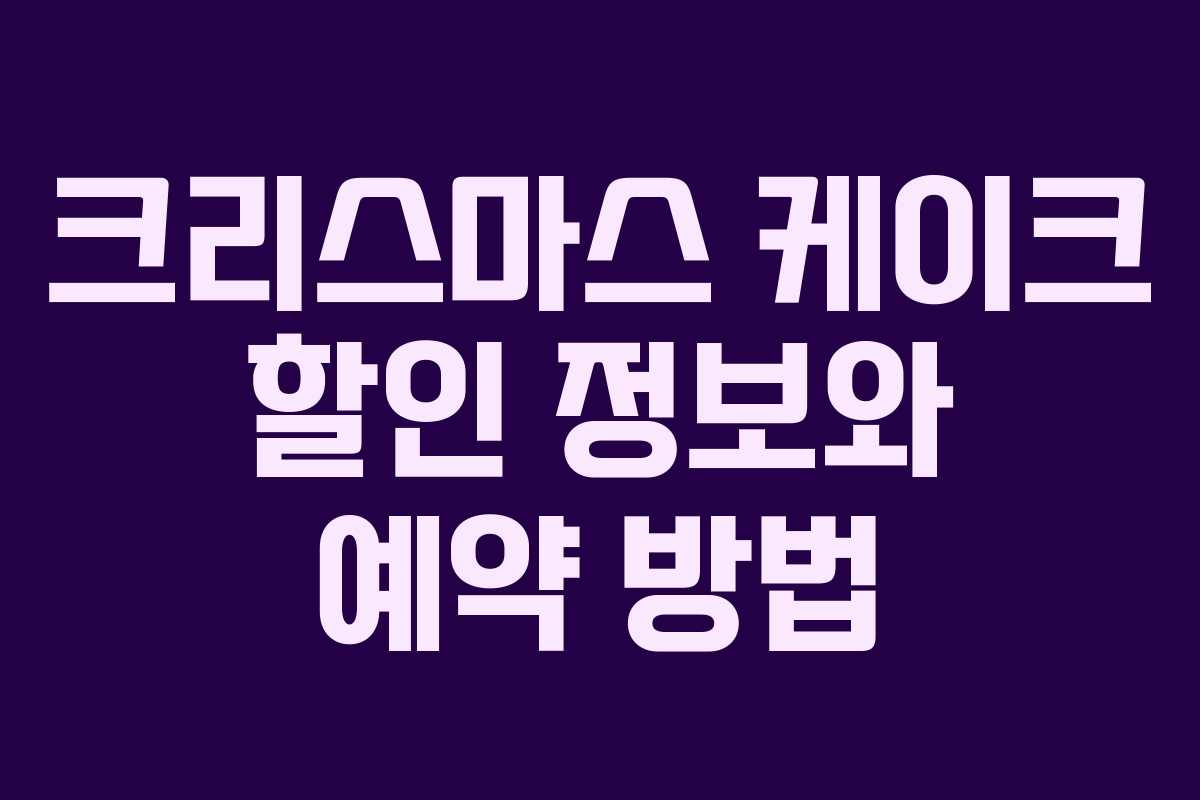 크리스마스 케이크 할인 정보와 예약 방법 크리스마스 케이크 할인 정보와 예약 방법