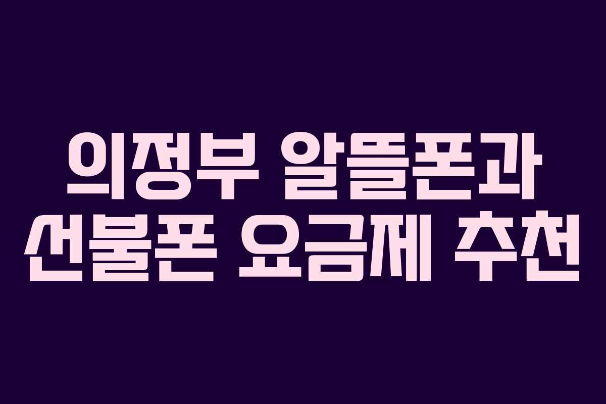 의정부 알뜰폰과 선불폰 요금제 추천