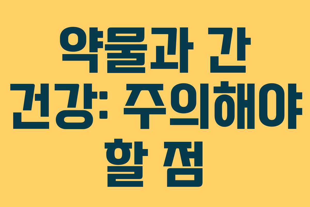 약물과 간 건강: 주의해야 할 점