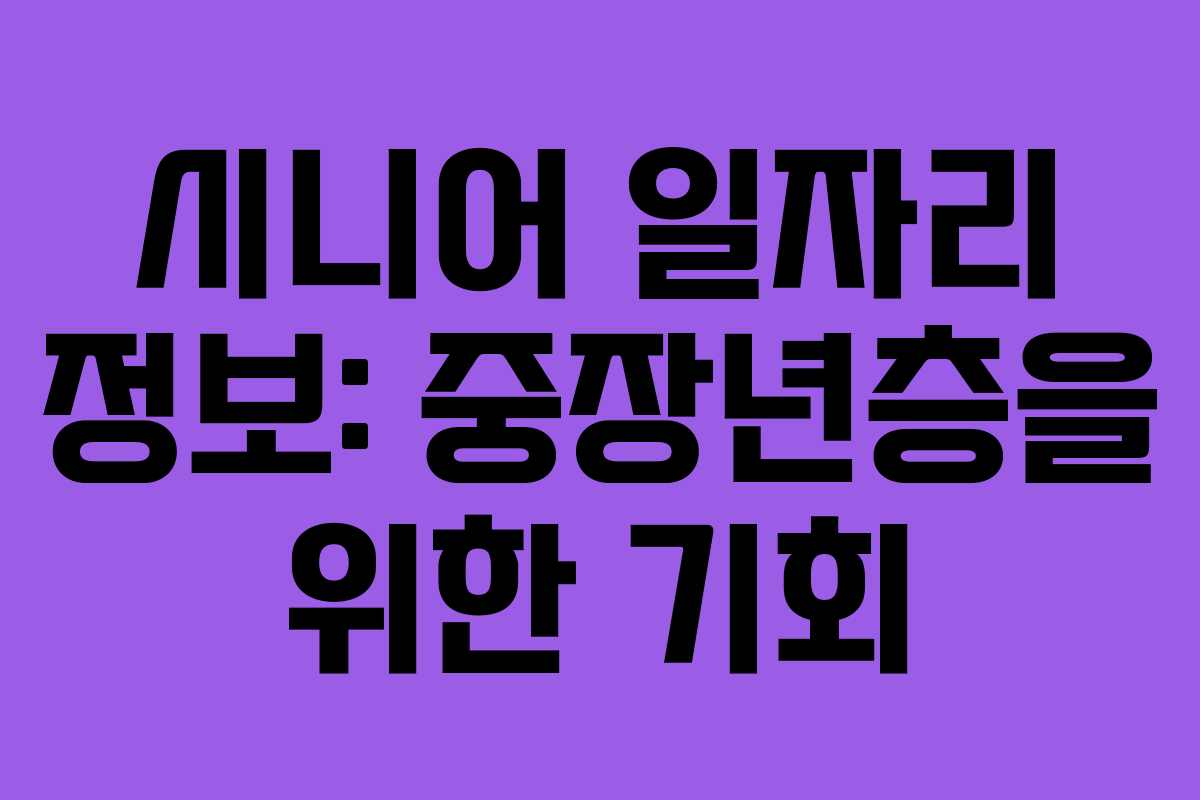 시니어 일자리 정보: 중장년층을 위한 기회