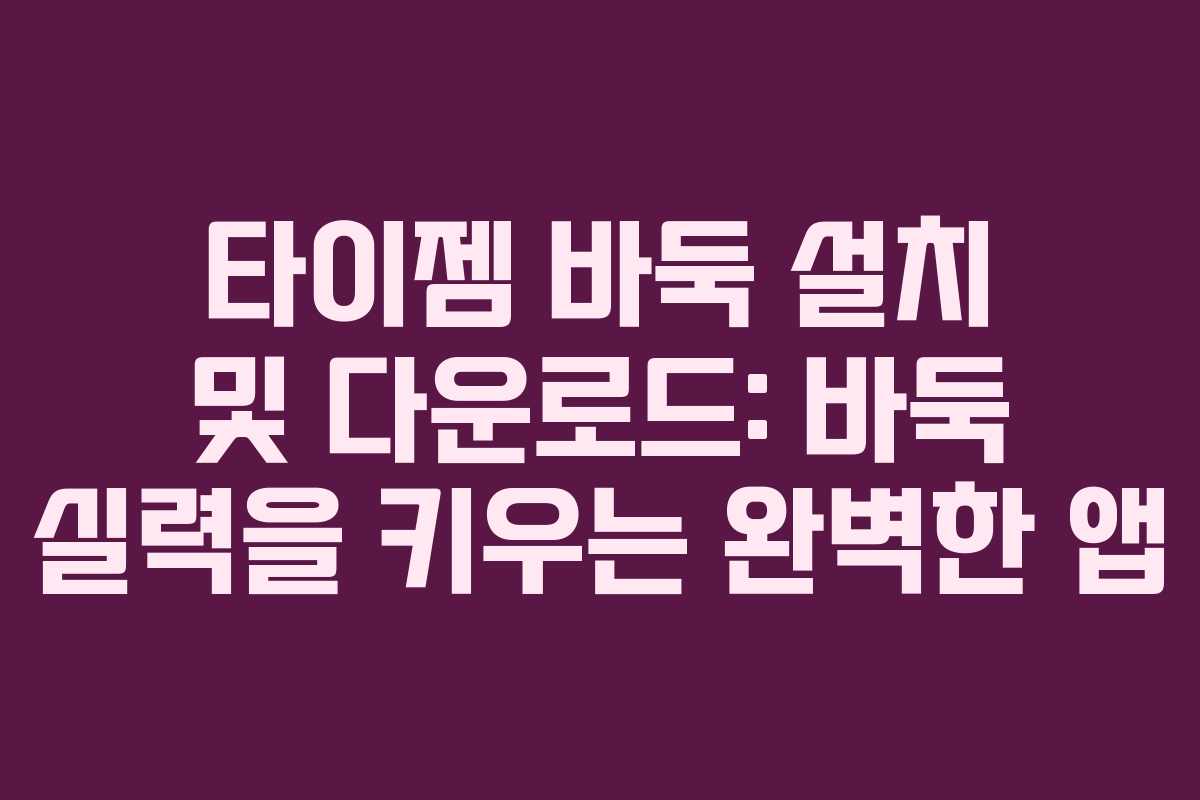 타이젬 바둑 설치 및 다운로드: 바둑 실력을 키우는 완벽한 앱