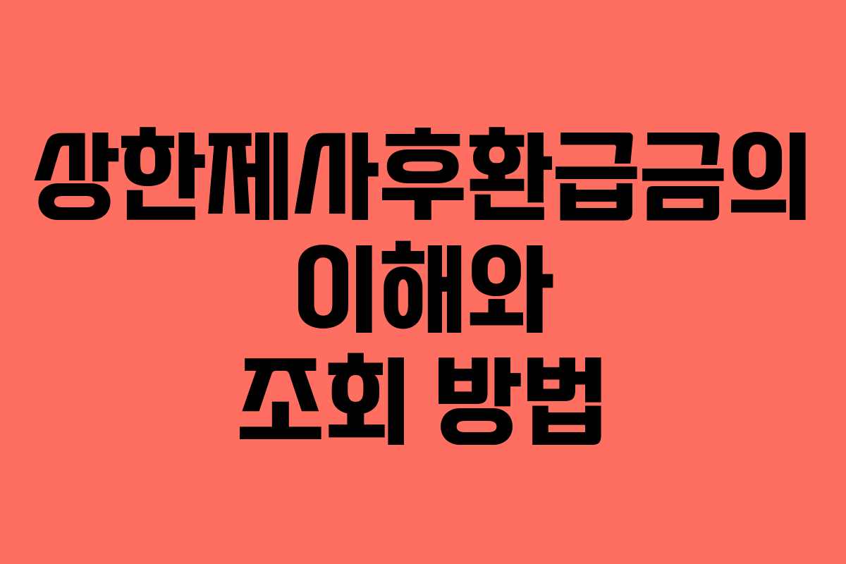 상한제사후환급금의 이해와 조회 방법