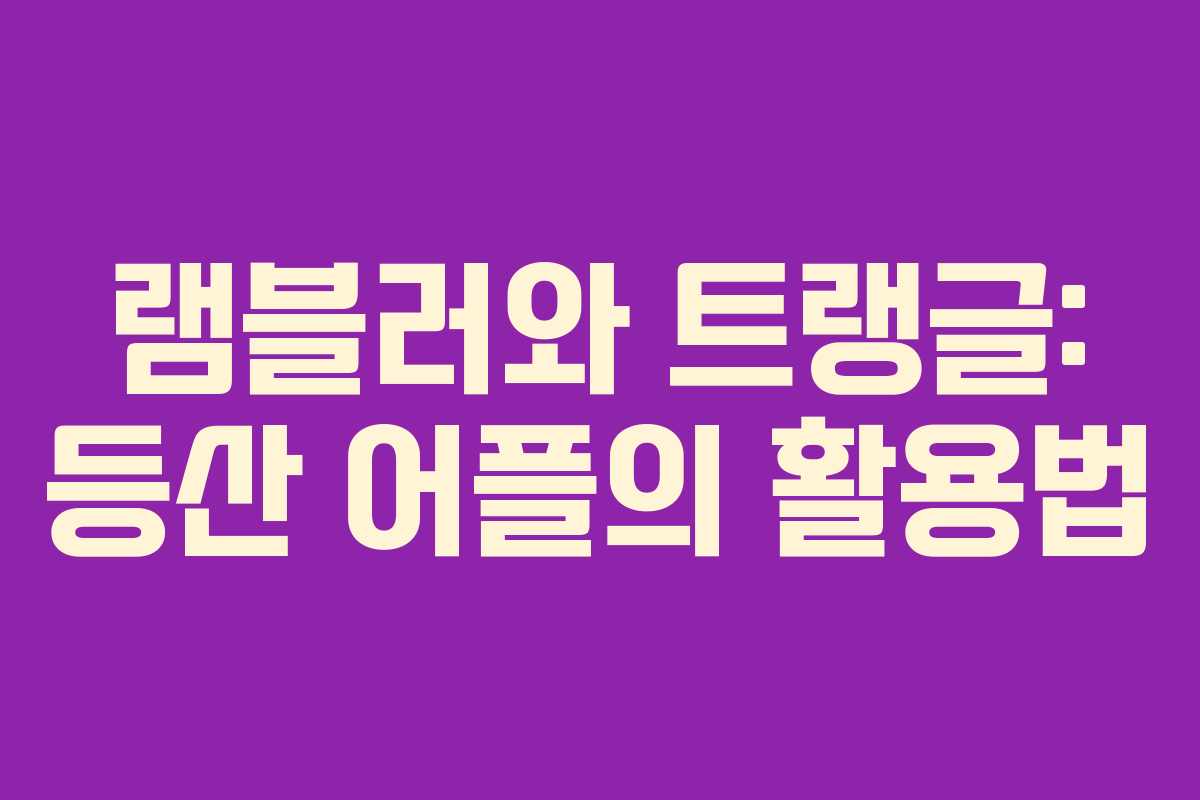 램블러와 트랭글: 등산 어플의 활용법