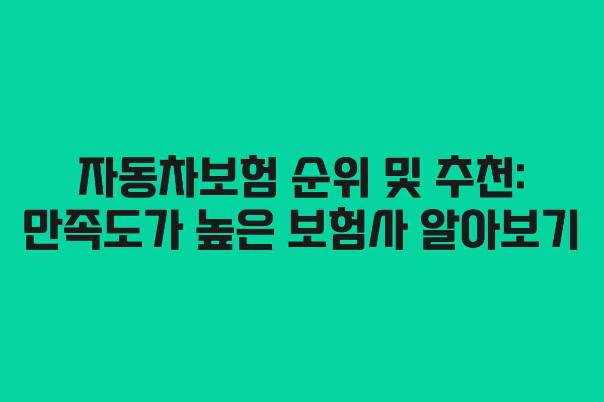 자동차보험 순위 및 추천: 만족도가 높은 보험사 알아보기 자동차보험 순위 및 추천: 만족도가 높은 보험사 알아보기