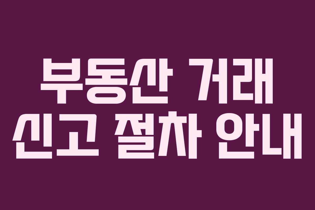 부동산 거래 신고 절차 안내