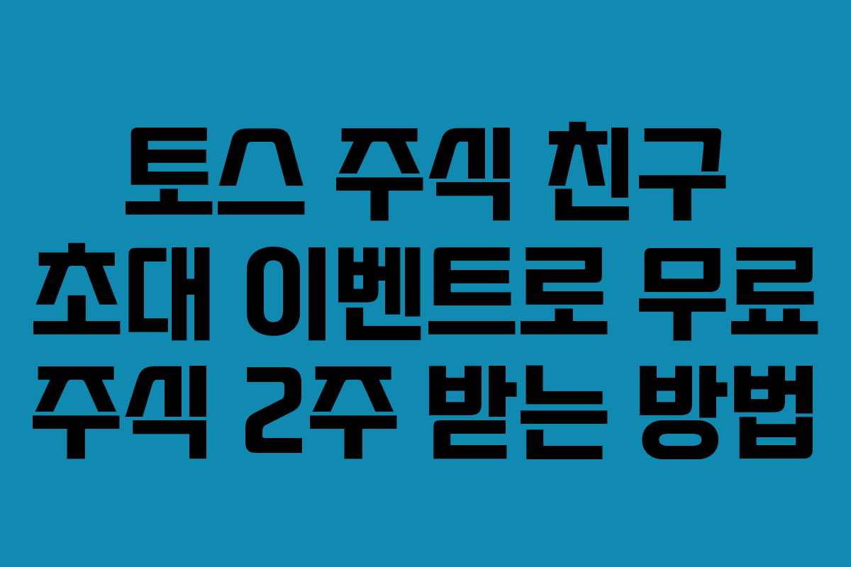 토스 주식 친구 초대 이벤트로 무료 주식 2주 받는 방법