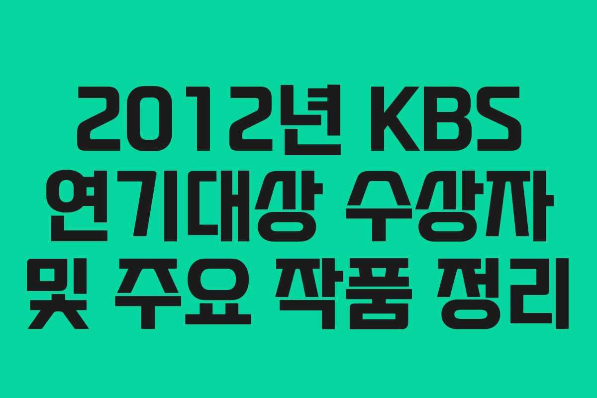 2012년 KBS 연기대상 수상자 및 주요 작품 정리