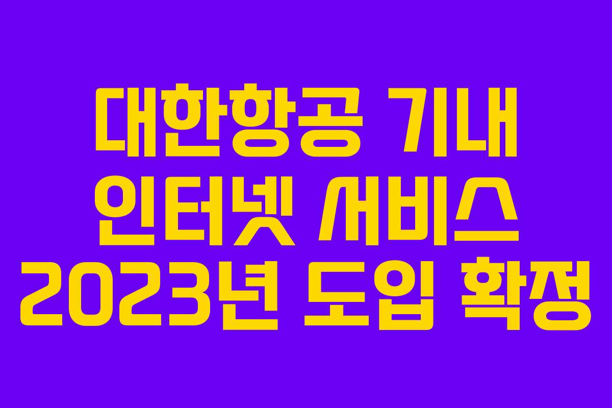 대한항공 기내 인터넷 서비스 2023년 도입 확정
