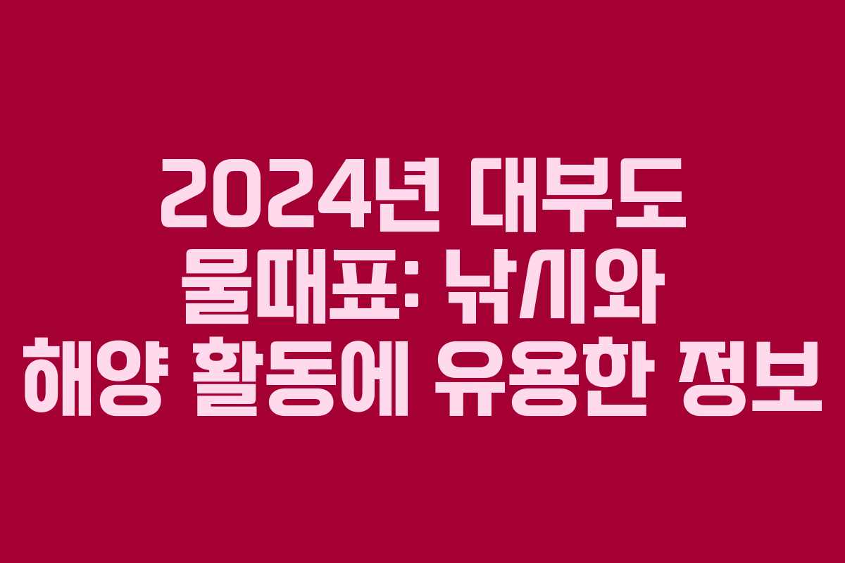 2024년 대부도 물때표: 낚시와 해양 활동에 유용한 정보