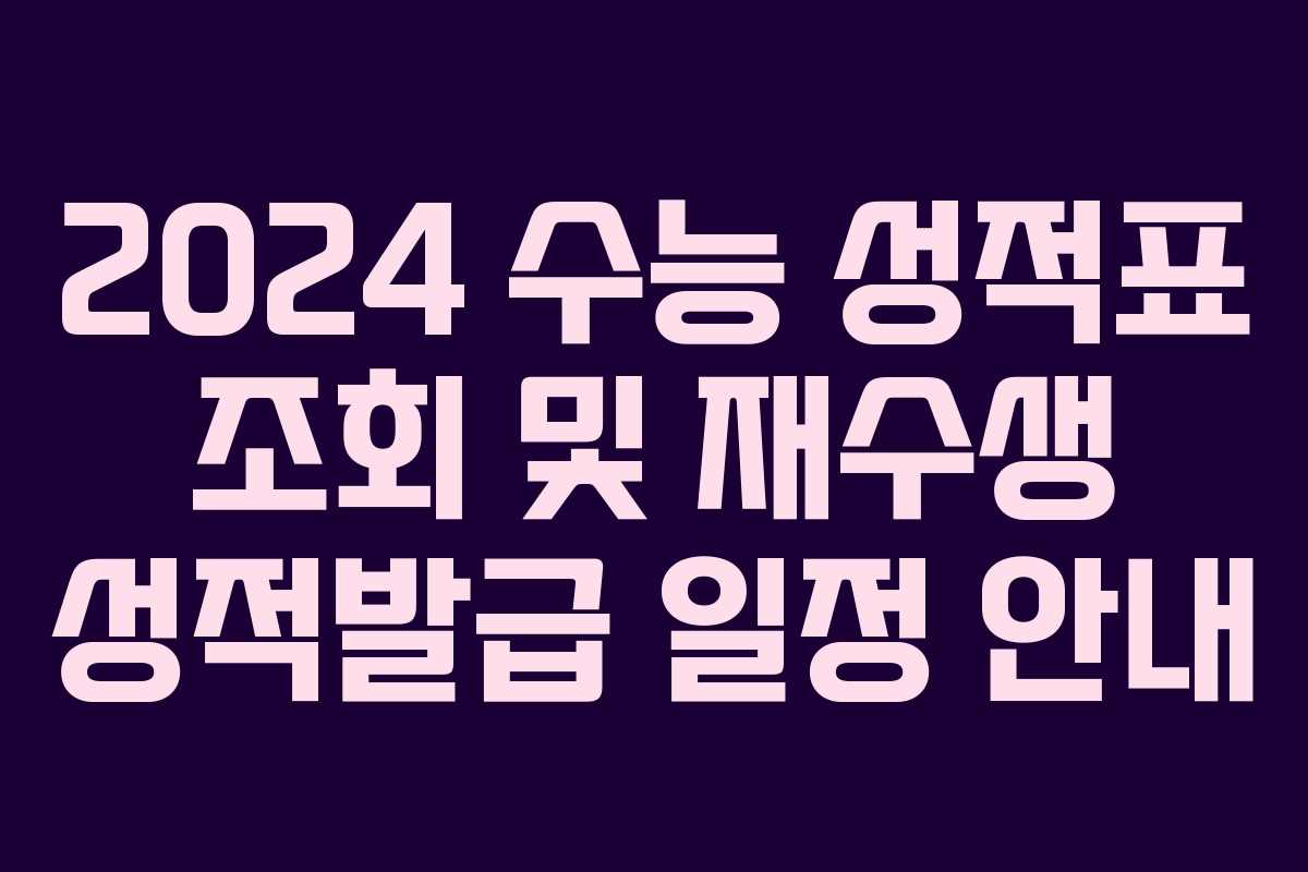 2024 수능 성적표 조회 및 재수생 성적발급 일정 안내