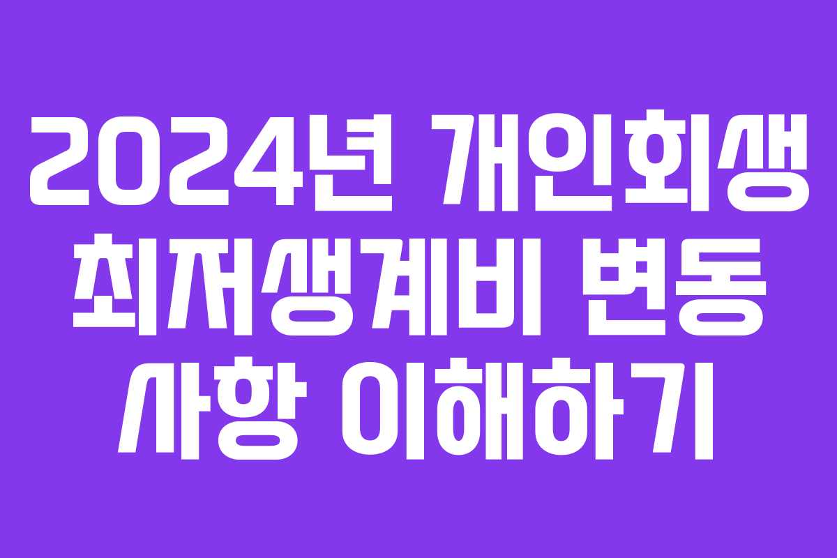 2024년 개인회생 최저생계비 변동 사항 이해하기 2024년 개인회생 최저생계비 변동 사항 이해하기