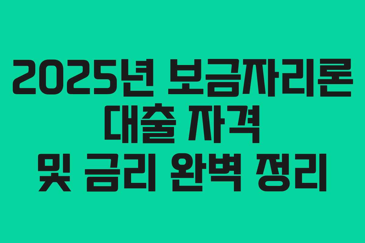 2025년 보금자리론 대출 자격 및 금리 완벽 정리