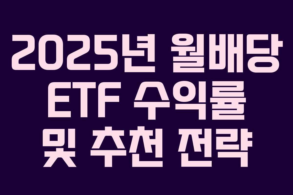 2025년 월배당 ETF 수익률 및 추천 전략