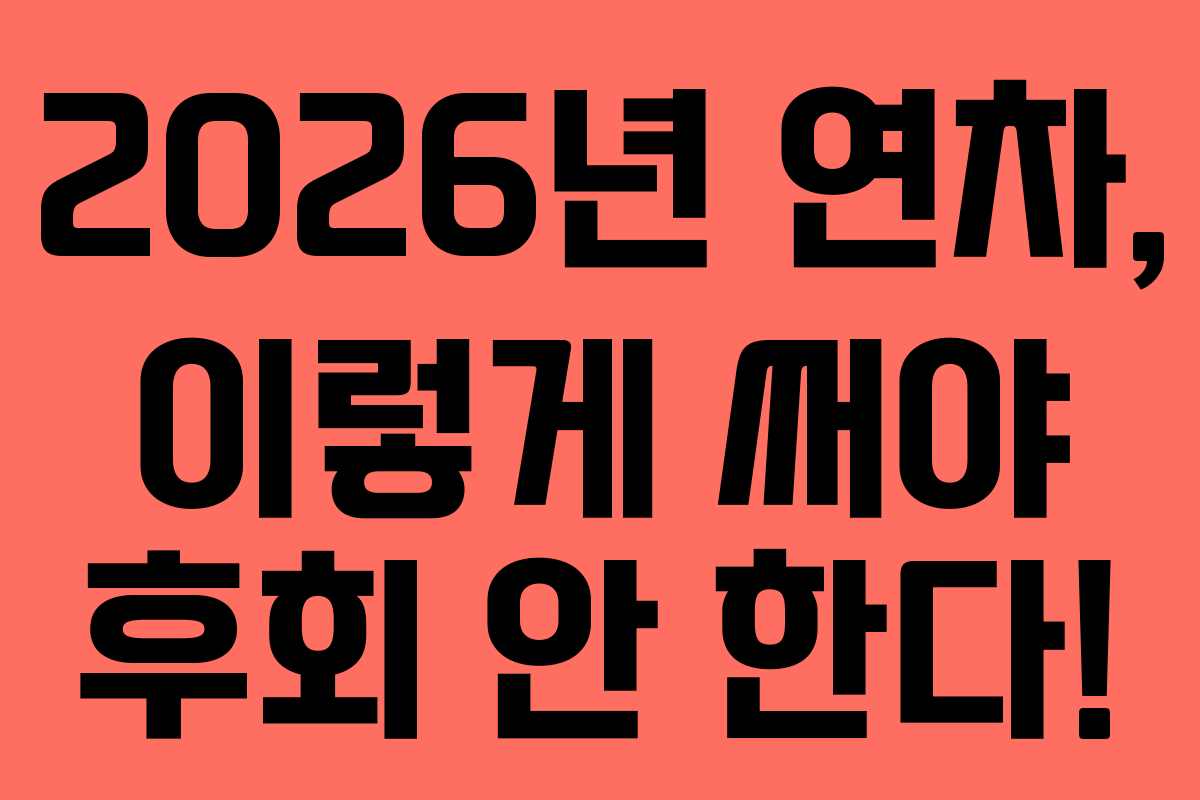 2026년 연차, 이렇게 써야 후회 안 한다!