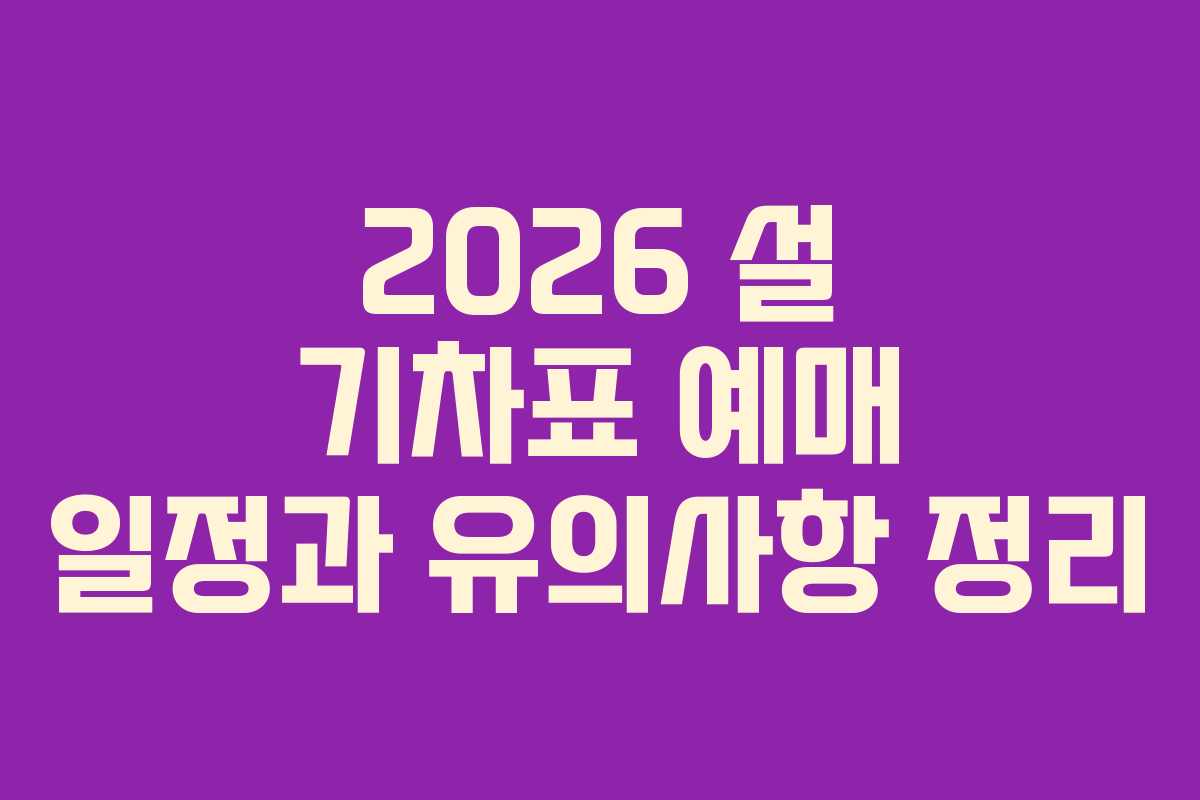 2026 설 기차표 예매 일정과 유의사항 정리