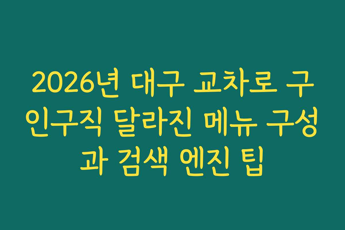 2026년 대구 교차로 구인구직 달라진 메뉴 구성과 검색 엔진 팁 2026년 대구 교차로 구인구직 달라진 메뉴 구성과 검색 엔진 팁