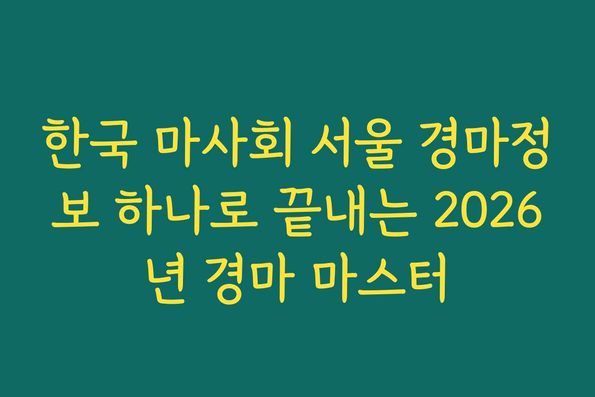 한국 마사회 서울 경마정보 하나로 끝내는 2026년 경마 마스터