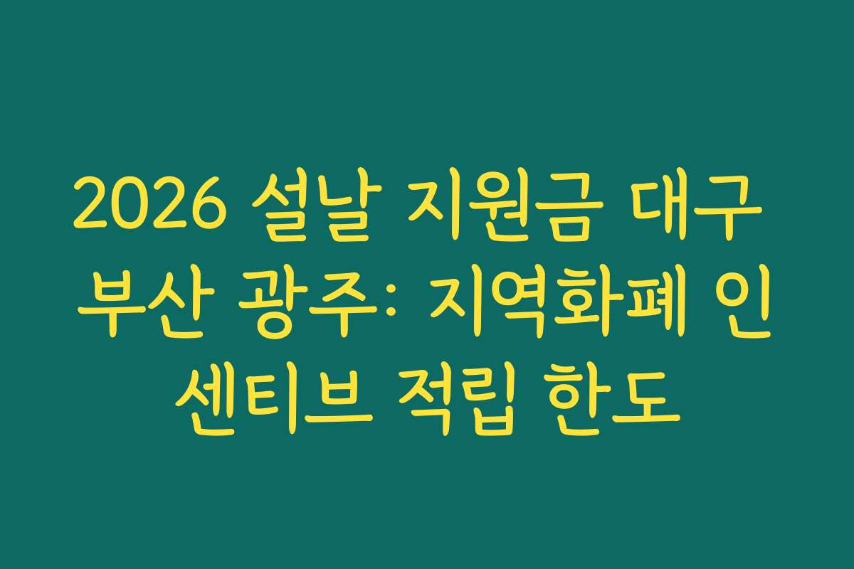 2026 설날 지원금 대구 부산 광주: 지역화폐 인센티브 적립 한도