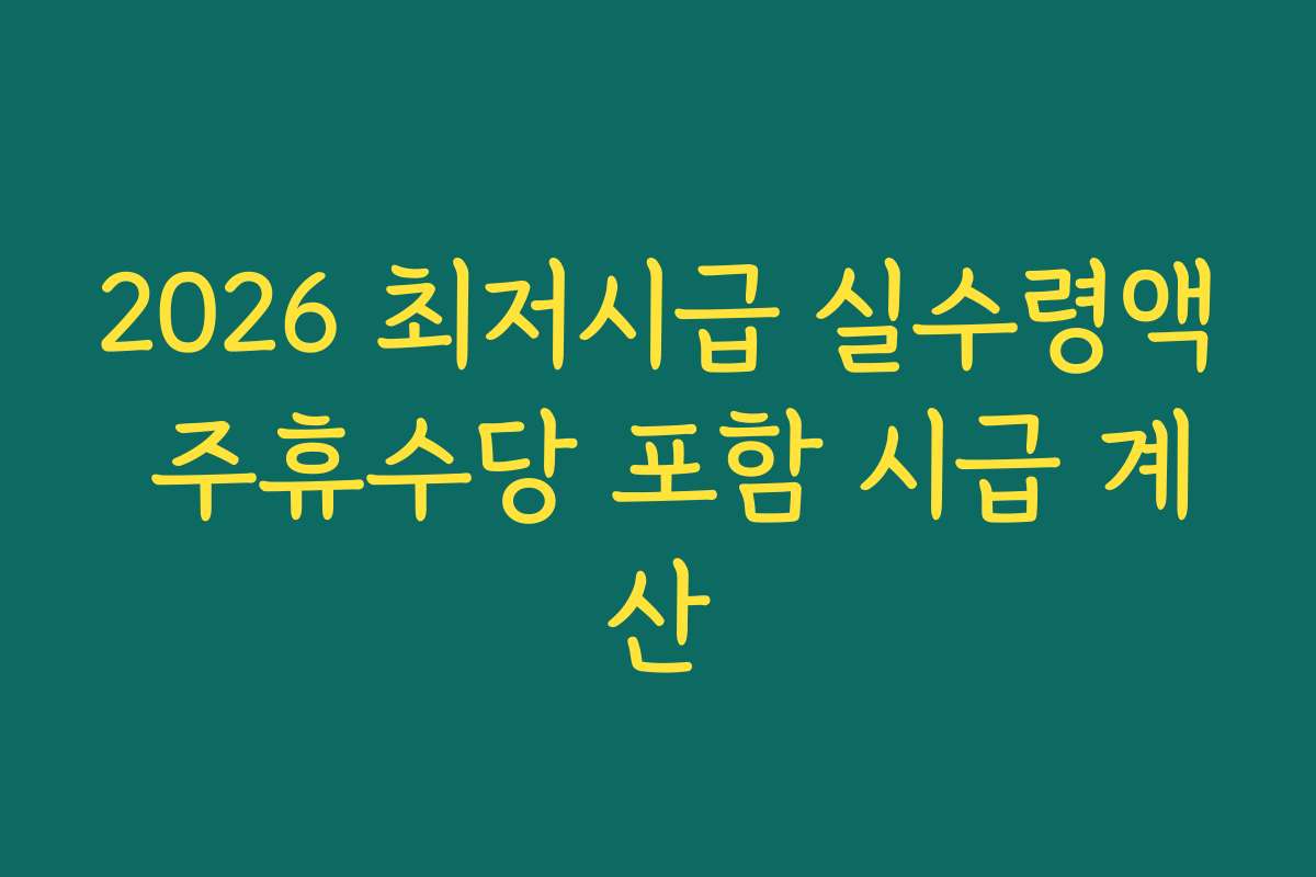 2026 최저시급 실수령액 주휴수당 포함 시급 계산