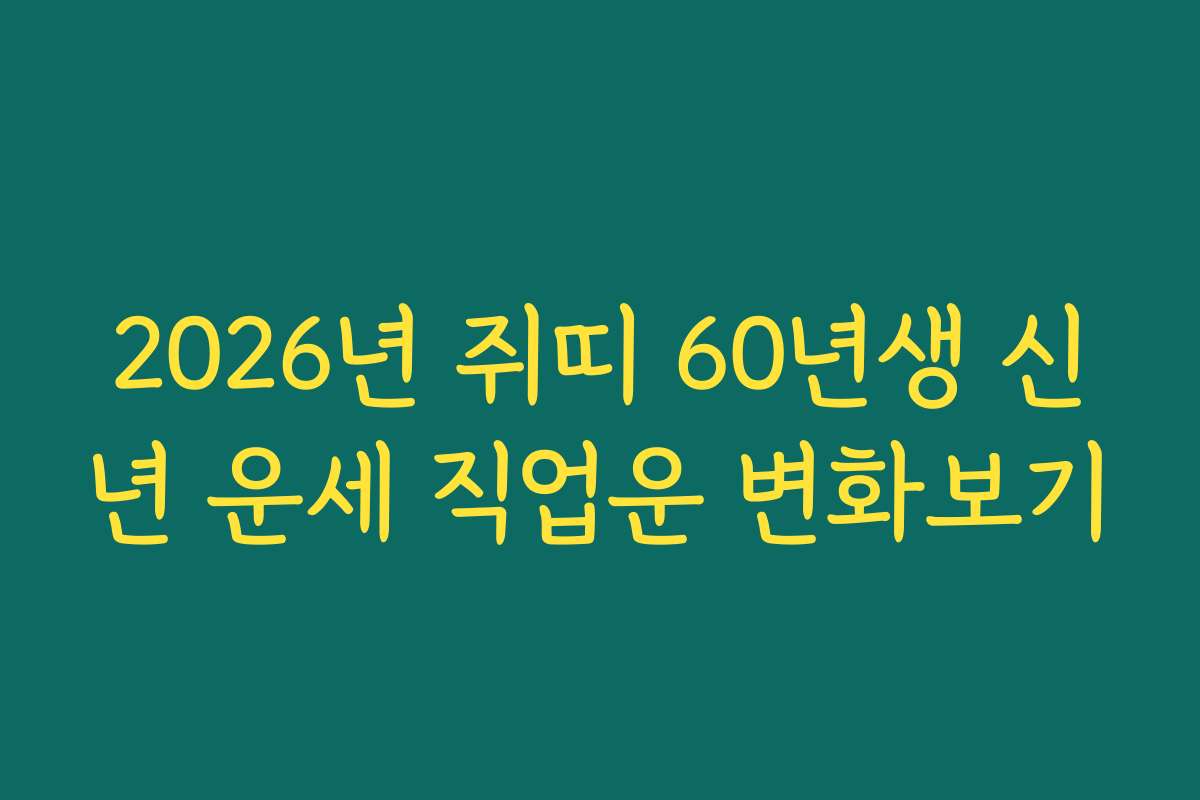 2026년 쥐띠 60년생 신년 운세 직업운 변화보기