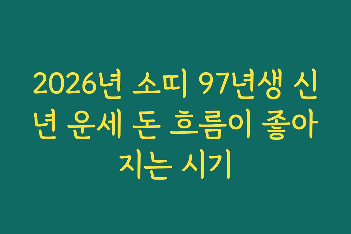 2026년 소띠 97년생 신년 운세 돈 흐름이 좋아지는 시기