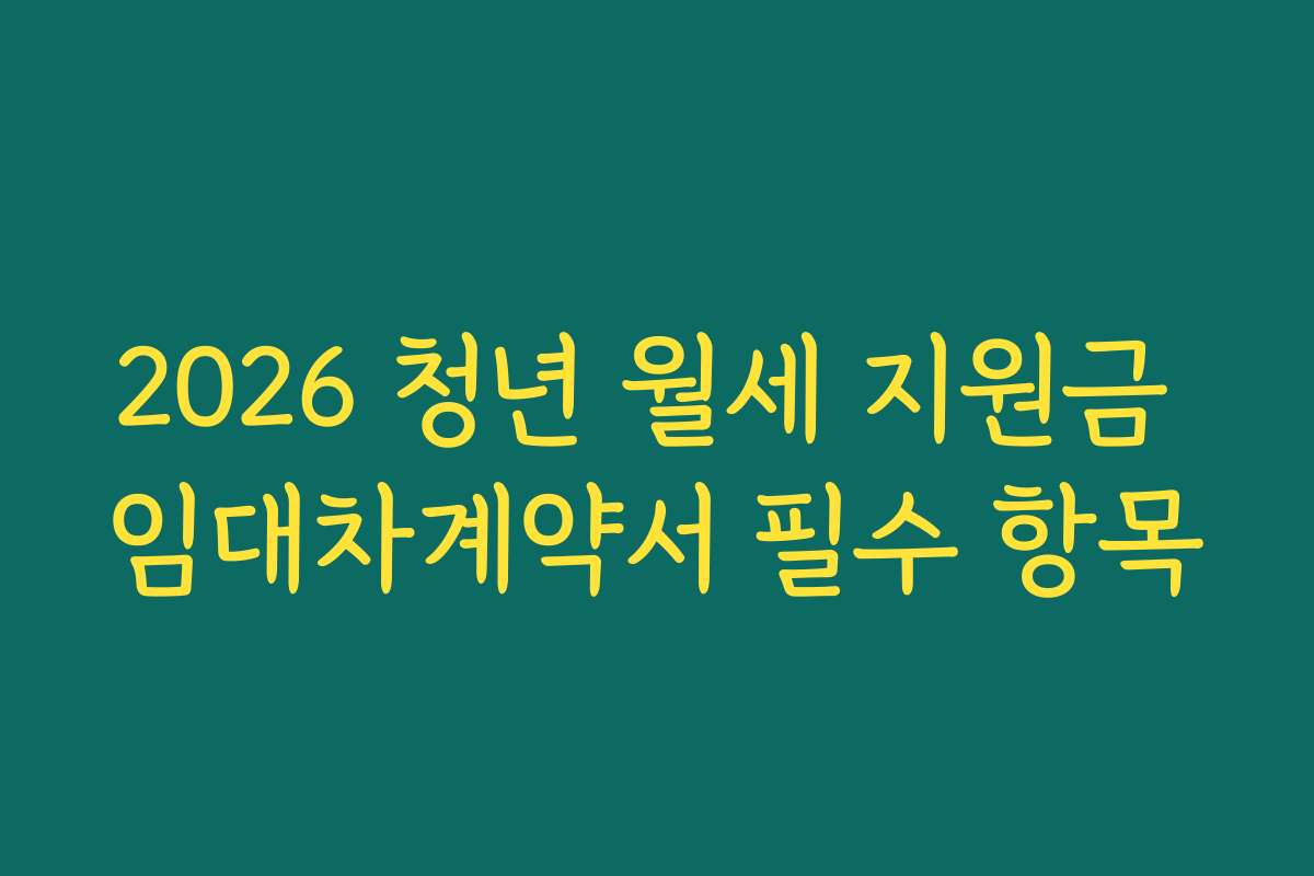 2026 청년 월세 지원금 임대차계약서 필수 항목