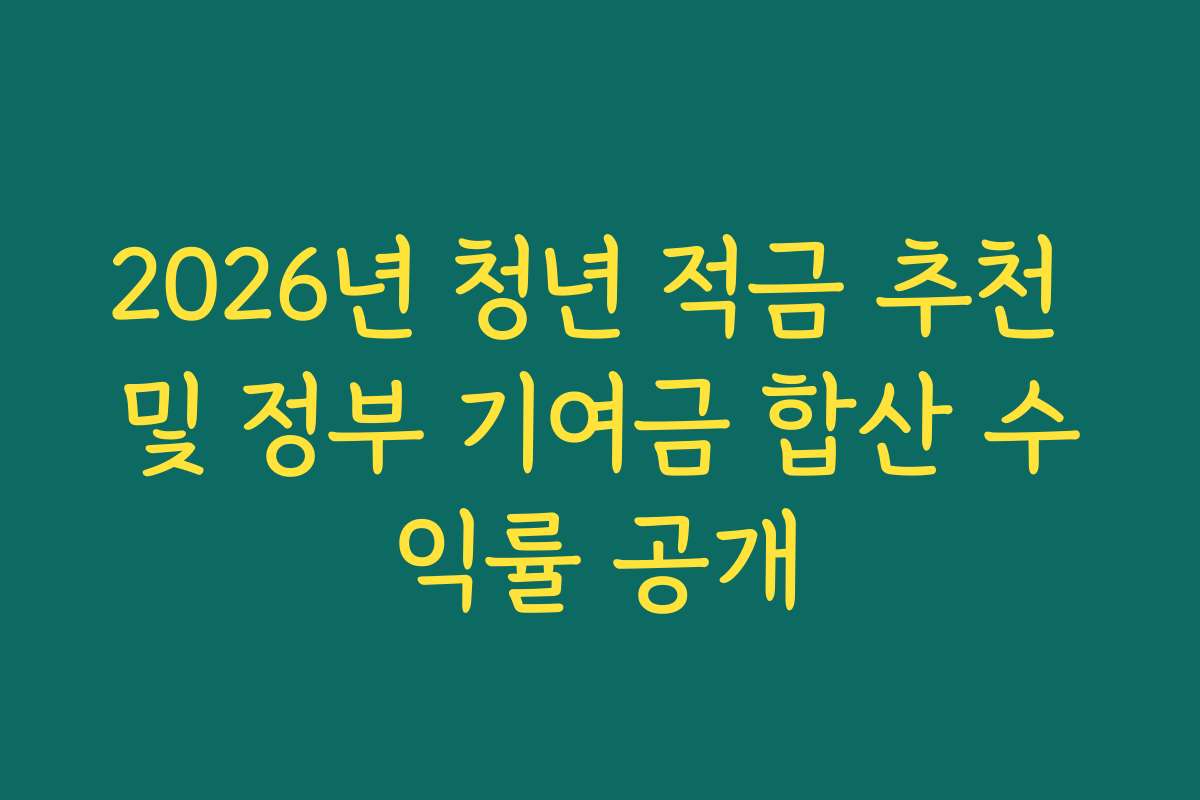 2026년 청년 적금 추천 및 정부 기여금 합산 수익률 공개