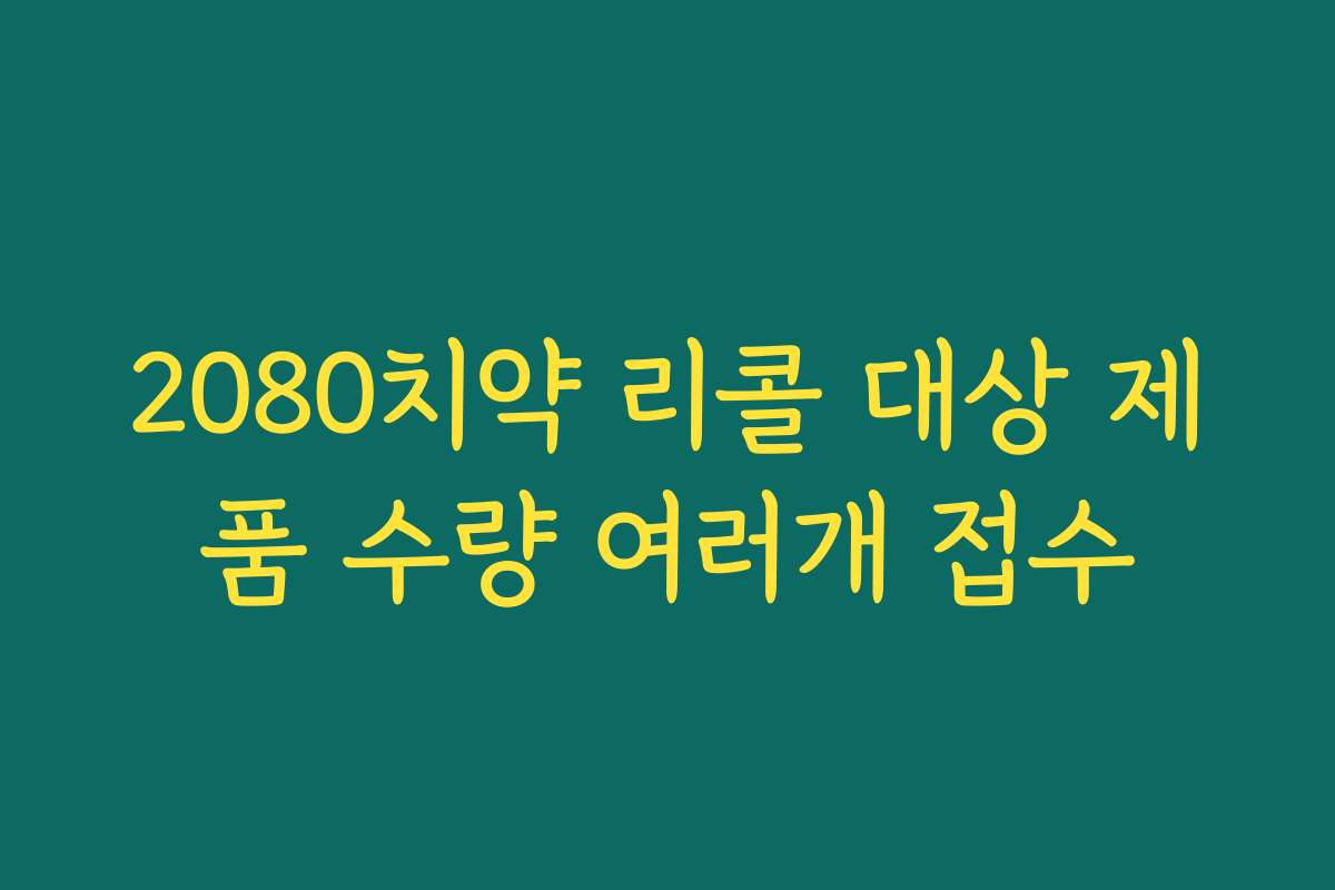 2080치약 리콜 대상 제품 수량 여러개 접수