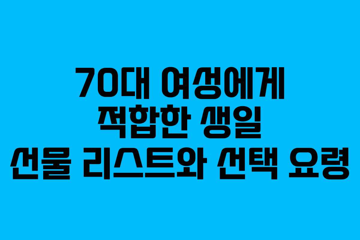 70대 여성에게 적합한 생일 선물 리스트와 선택 요령