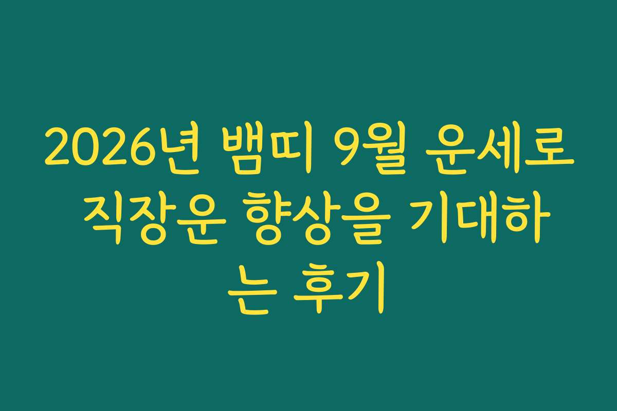 2026년 뱀띠 9월 운세로 직장운 향상을 기대하는 후기