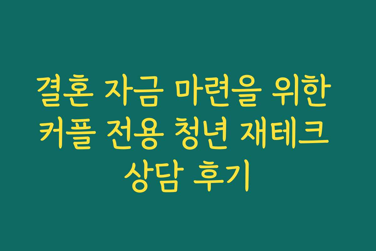 결혼 자금 마련을 위한 커플 전용 청년 재테크 상담 후기
