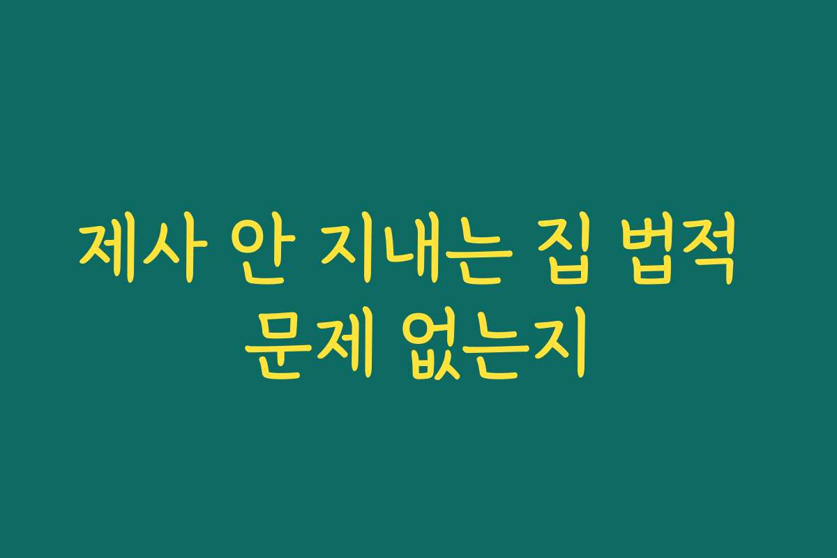제사 안 지내는 집 법적 문제 없는지 제사 안 지내는 집 법적 문제 없는지
