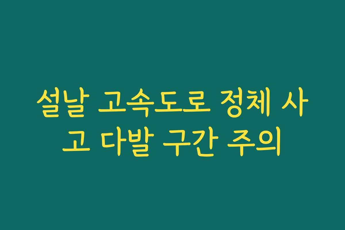 설날 고속도로 정체 사고 다발 구간 주의